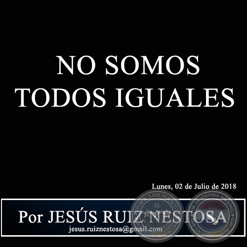 NO SOMOS TODOS IGUALES - Por JESÚS RUIZ NESTOSA - Lunes, 02 de Julio de 2018